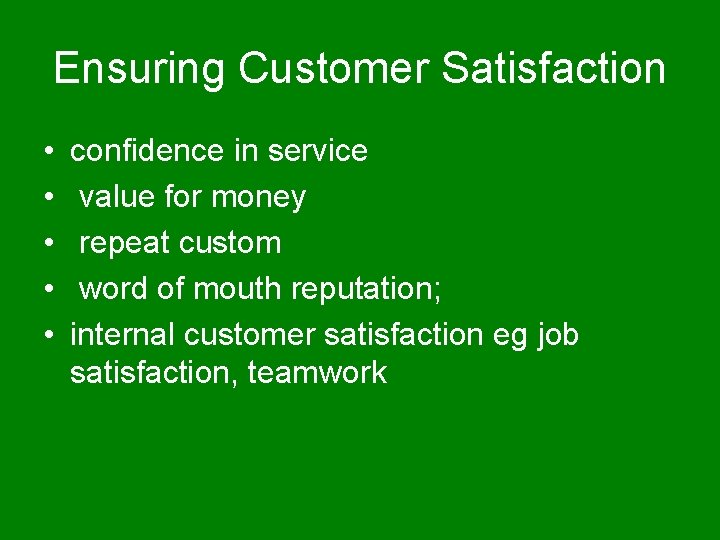 Ensuring Customer Satisfaction • • • confidence in service value for money repeat custom