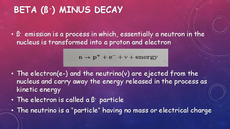 BETA (ß-) MINUS DECAY • ß- emission is a process in which, essentially a