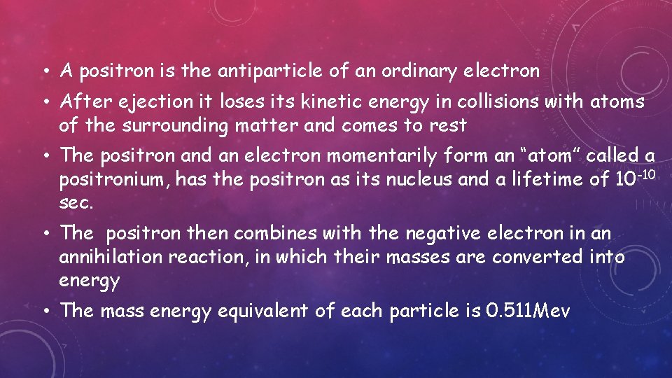  • A positron is the antiparticle of an ordinary electron • After ejection