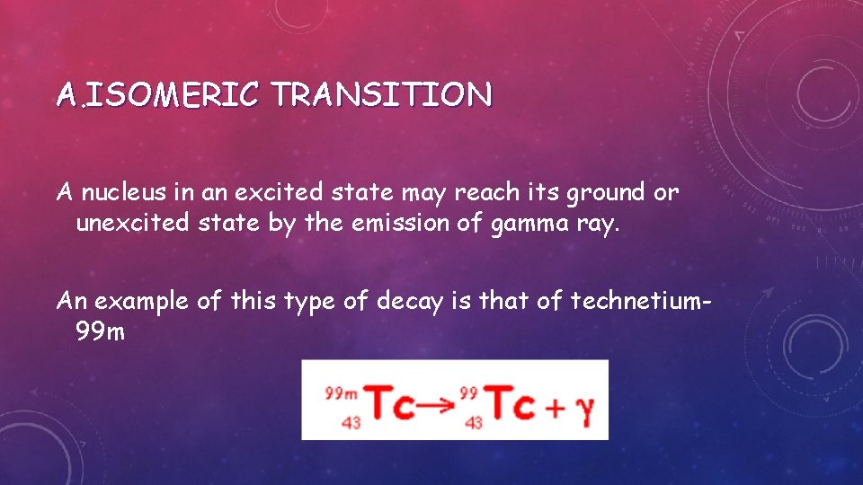 A. ISOMERIC TRANSITION A nucleus in an excited state may reach its ground or