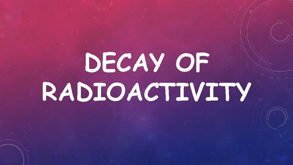 DECAY OF RADIOACTIVITY 
