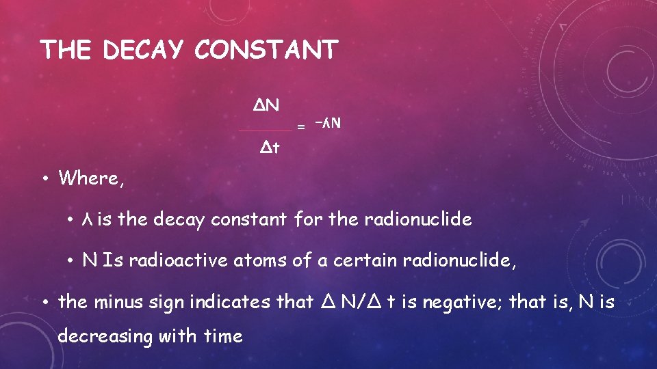 THE DECAY CONSTANT ∆N ∆t = –ʎN • Where, • λ is the decay