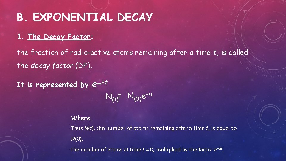 B. EXPONENTIAL DECAY 1. The Decay Factor: the fraction of radio-active atoms remaining after