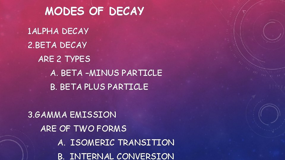 MODES OF DECAY 1 ALPHA DECAY 2. BETA DECAY ARE 2 TYPES A. BETA