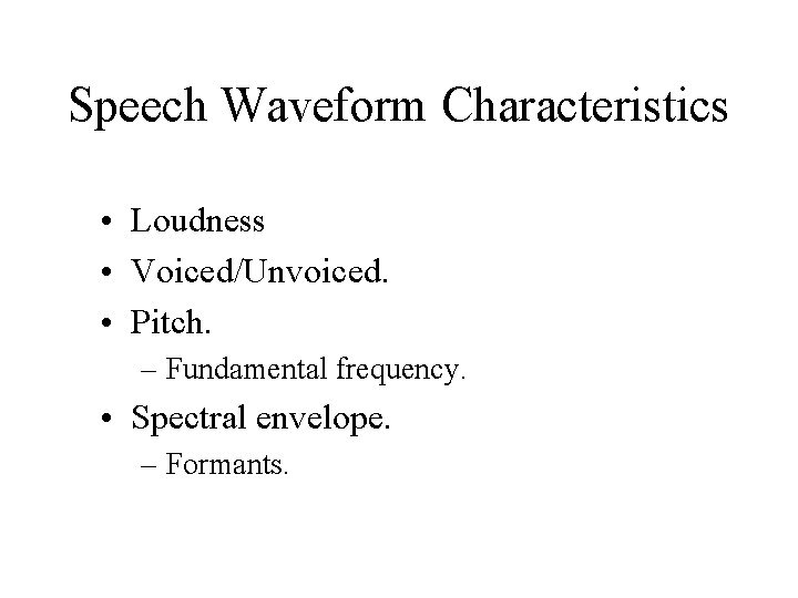 Speech Waveform Characteristics • Loudness • Voiced/Unvoiced. • Pitch. – Fundamental frequency. • Spectral