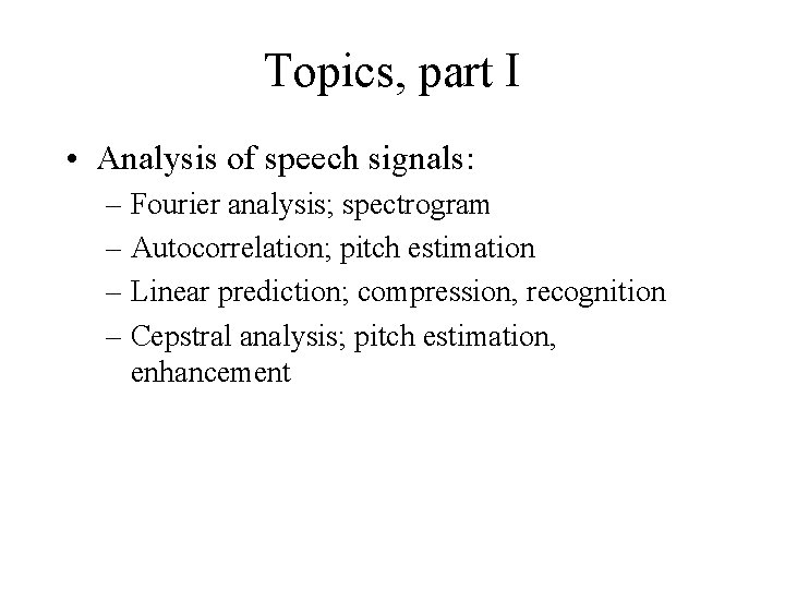 Topics, part I • Analysis of speech signals: – Fourier analysis; spectrogram – Autocorrelation;