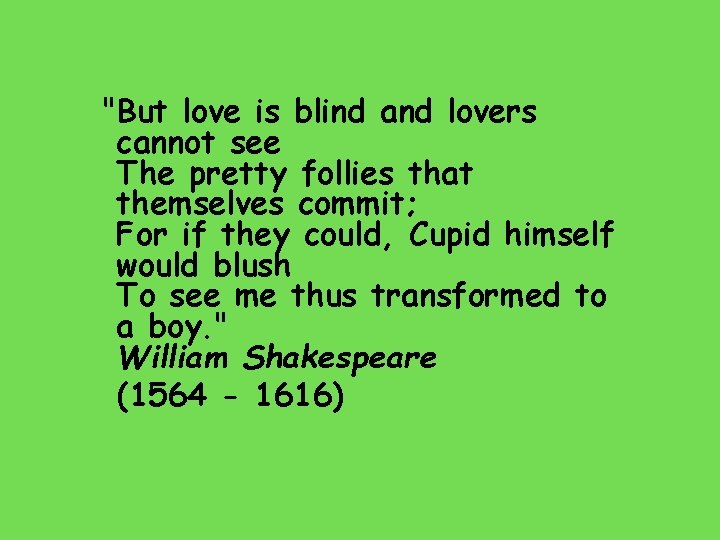 "But love is blind and lovers cannot see The pretty follies that themselves commit;