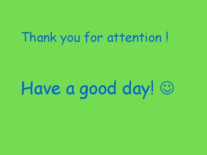 Thank you for attention ! Have a good day! 
