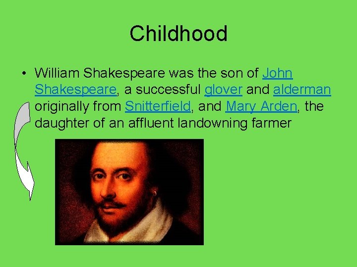 Childhood • William Shakespeare was the son of John Shakespeare, a successful glover and