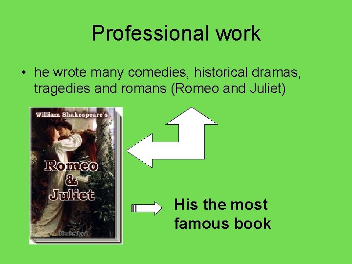 Professional work • he wrote many comedies, historical dramas, tragedies and romans (Romeo and