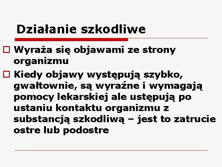 Działanie szkodliwe o Wyraża się objawami ze strony organizmu o Kiedy objawy występują szybko,