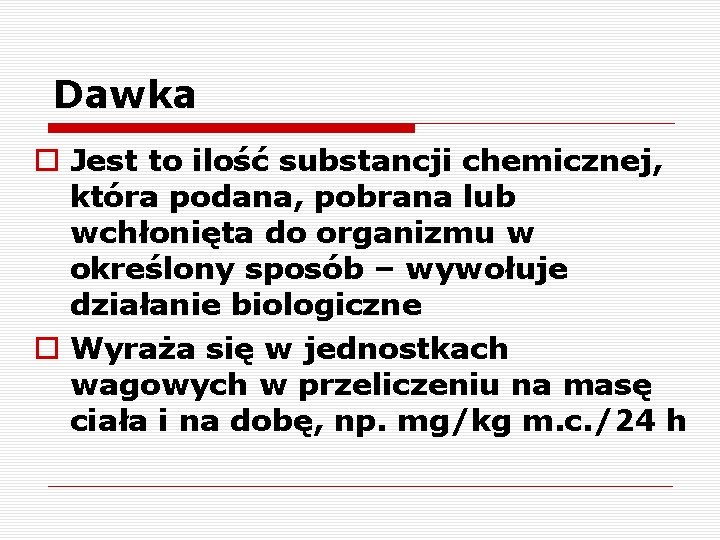 Dawka o Jest to ilość substancji chemicznej, która podana, pobrana lub wchłonięta do organizmu