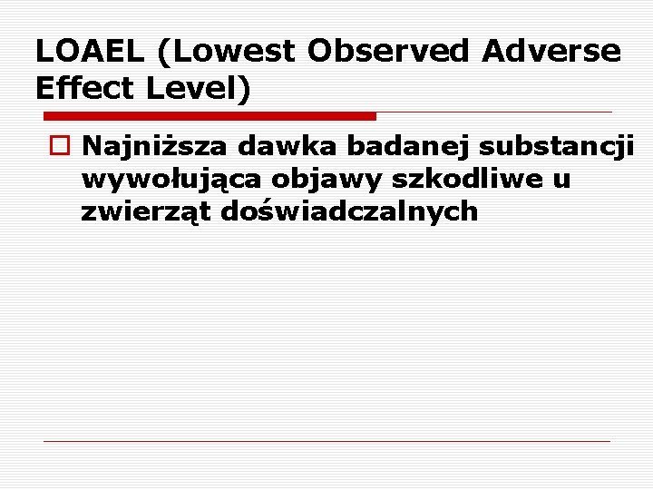 LOAEL (Lowest Observed Adverse Effect Level) o Najniższa dawka badanej substancji wywołująca objawy szkodliwe