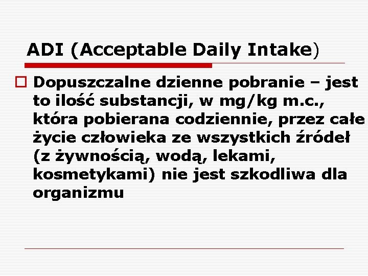 ADI (Acceptable Daily Intake) o Dopuszczalne dzienne pobranie – jest to ilość substancji, w