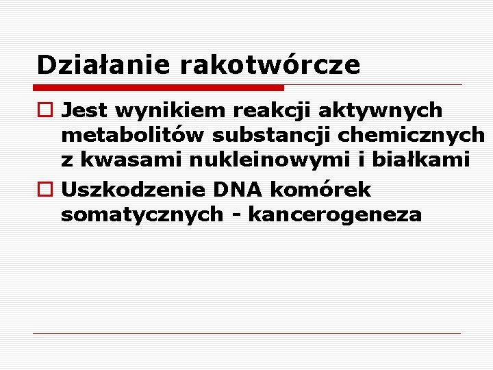 Działanie rakotwórcze o Jest wynikiem reakcji aktywnych metabolitów substancji chemicznych z kwasami nukleinowymi i