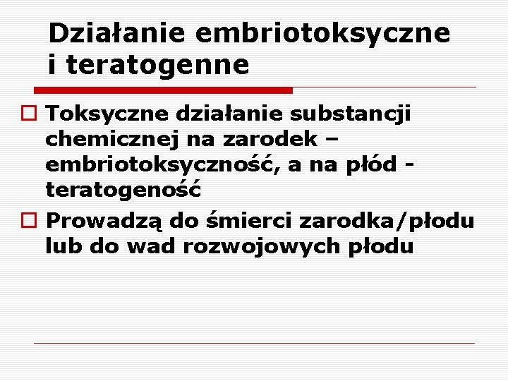 Działanie embriotoksyczne i teratogenne o Toksyczne działanie substancji chemicznej na zarodek – embriotoksyczność, a