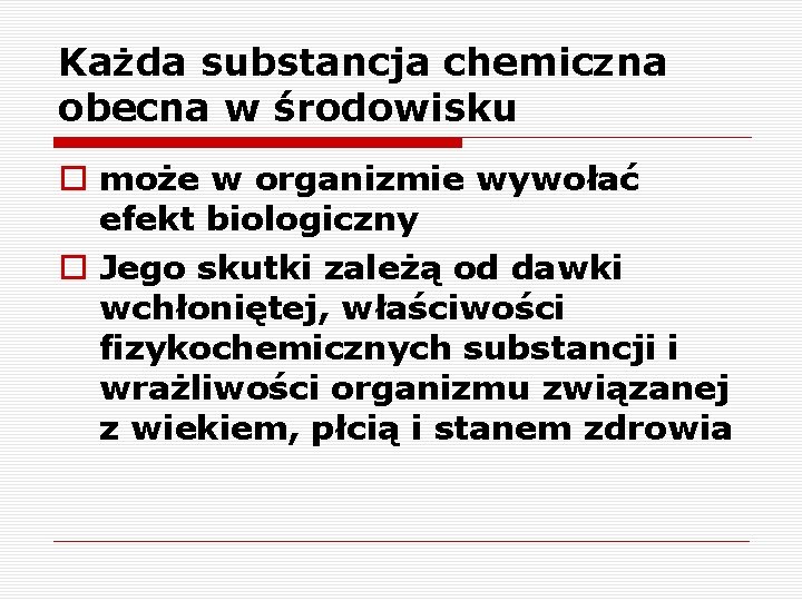 Każda substancja chemiczna obecna w środowisku o może w organizmie wywołać efekt biologiczny o