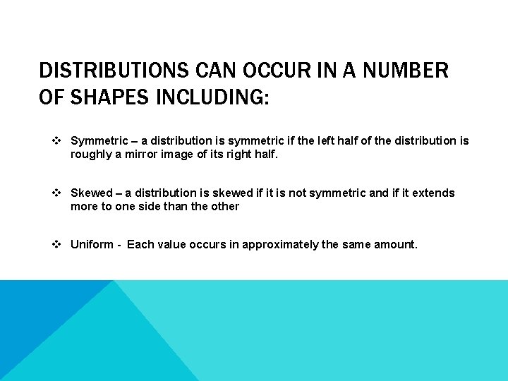 DISTRIBUTIONS CAN OCCUR IN A NUMBER OF SHAPES INCLUDING: v Symmetric – a distribution
