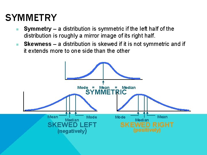 SYMMETRY n n Symmetry – a distribution is symmetric if the left half of