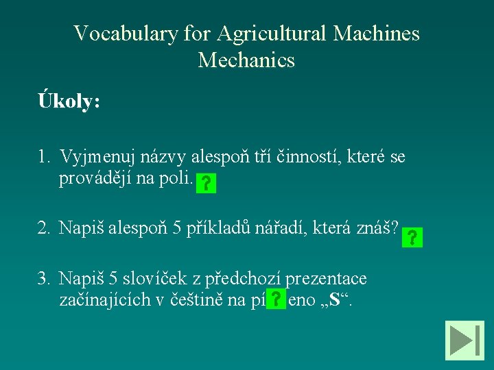 Vocabulary for Agricultural Machines Mechanics Úkoly: 1. Vyjmenuj názvy alespoň tří činností, které se