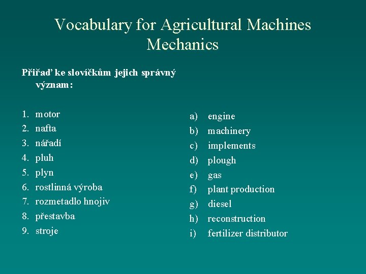 Vocabulary for Agricultural Machines Mechanics Přiřaď ke slovíčkům jejich správný význam: 1. 2. 3.