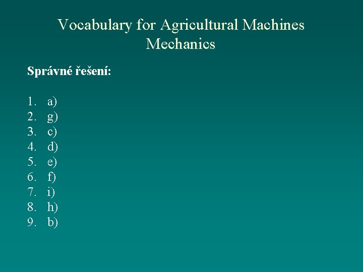 Vocabulary for Agricultural Machines Mechanics Správné řešení: 1. 2. 3. 4. 5. 6. 7.