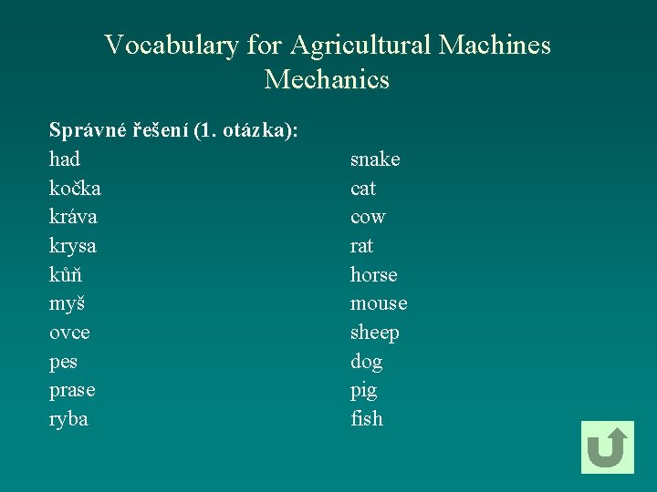 Vocabulary for Agricultural Machines Mechanics Správné řešení (1. otázka): had kočka kráva krysa kůň