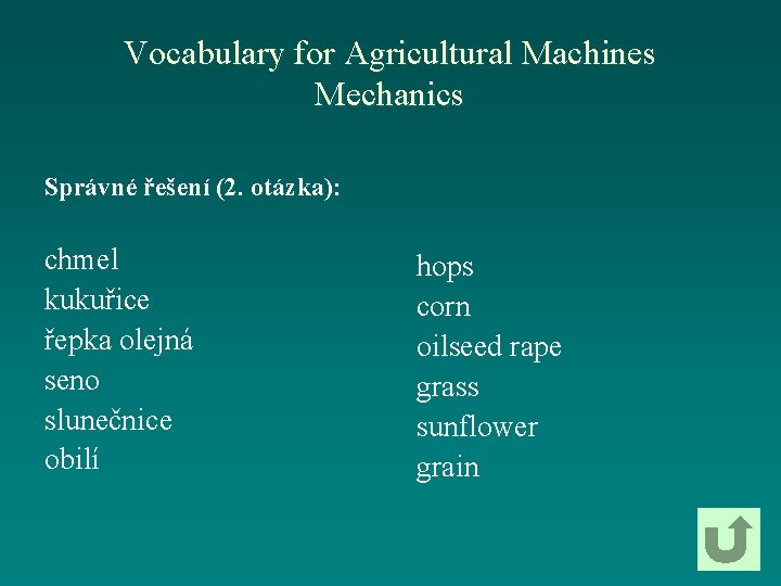 Vocabulary for Agricultural Machines Mechanics Správné řešení (2. otázka): chmel kukuřice řepka olejná seno