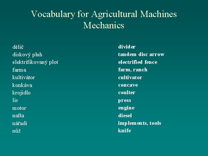 Vocabulary for Agricultural Machines Mechanics dělič diskový pluh elektrifikovaný plot farma kultivátor konkáva krojidlo