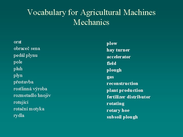 Vocabulary for Agricultural Machines Mechanics orat obraceč sena pedál plynu pole pluh plyn přestavba
