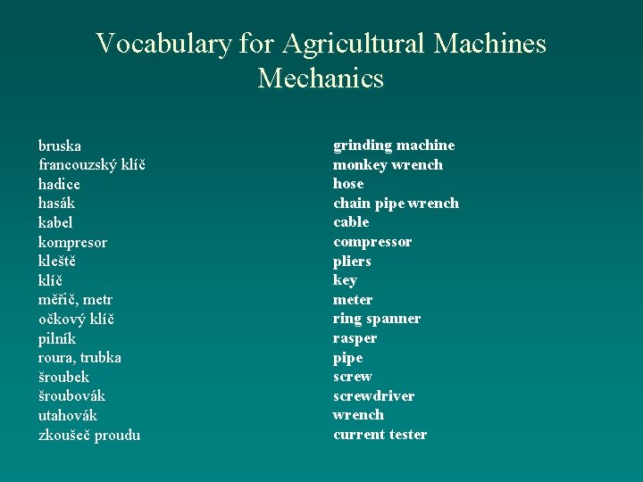Vocabulary for Agricultural Machines Mechanics bruska francouzský klíč hadice hasák kabel kompresor kleště klíč