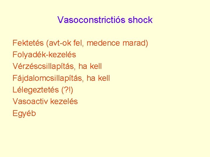 Vasoconstrictiós shock Fektetés (avt-ok fel, medence marad) Folyadék-kezelés Vérzéscsillapítás, ha kell Fájdalomcsillapítás, ha kell