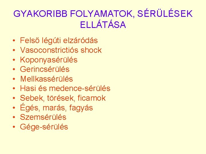 GYAKORIBB FOLYAMATOK, SÉRÜLÉSEK ELLÁTÁSA • • • Felső légúti elzáródás Vasoconstrictiós shock Koponyasérülés Gerincsérülés