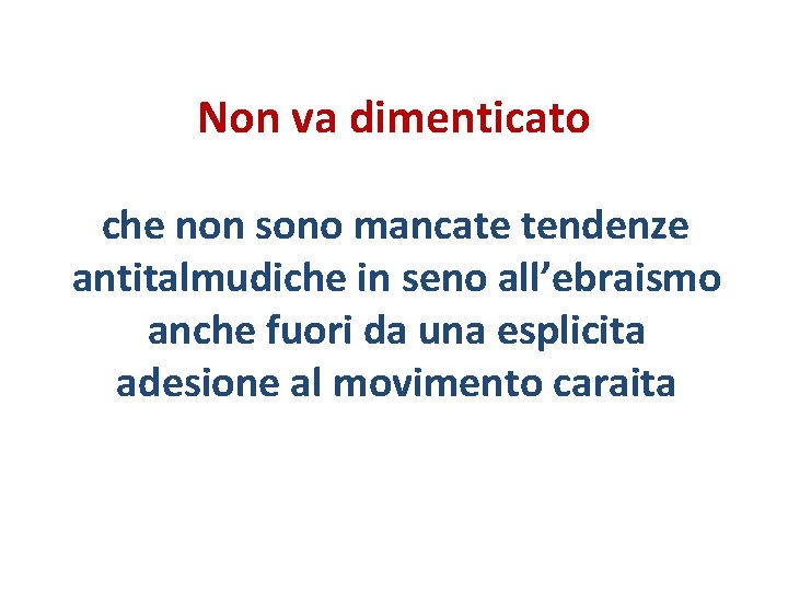 Non va dimenticato che non sono mancate tendenze antitalmudiche in seno all’ebraismo anche fuori