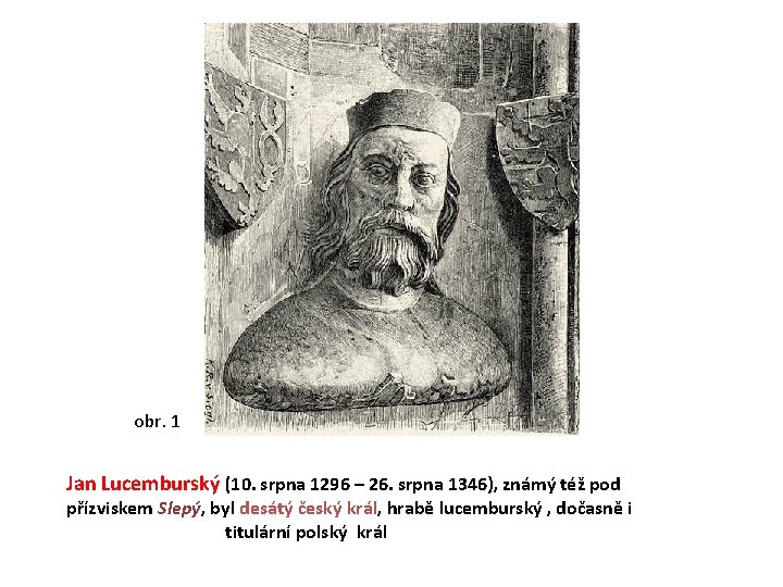 obr. 1 Jan Lucemburský (10. srpna 1296 – 26. srpna 1346), známý též pod