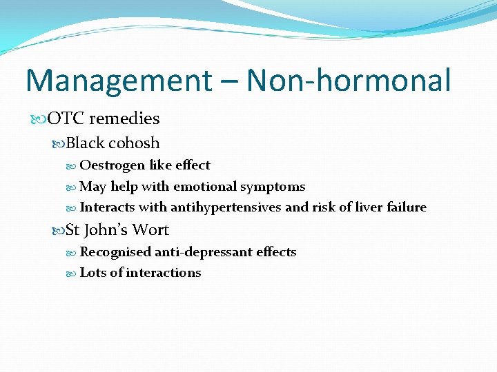 Management – Non-hormonal OTC remedies Black cohosh Oestrogen like effect May help with emotional