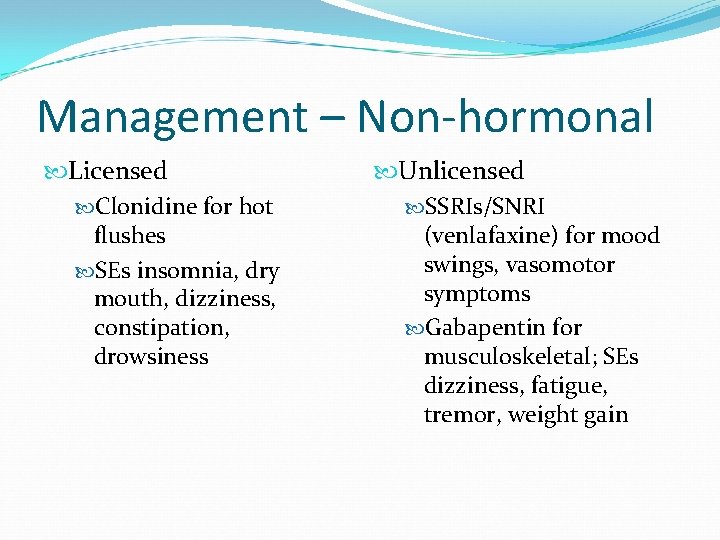 Management – Non-hormonal Licensed Clonidine for hot flushes SEs insomnia, dry mouth, dizziness, constipation,