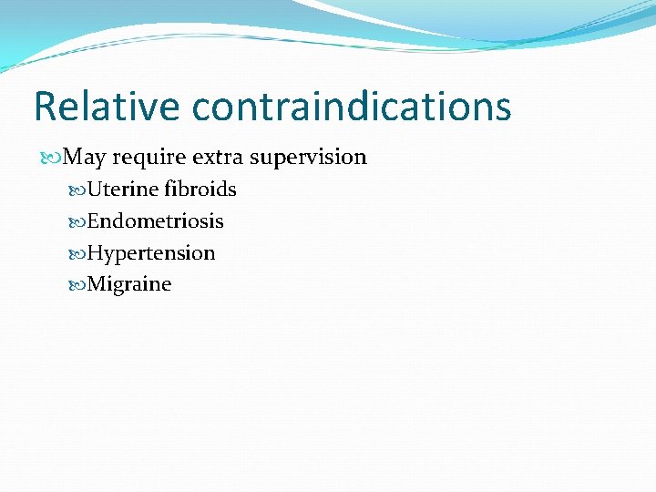 Relative contraindications May require extra supervision Uterine fibroids Endometriosis Hypertension Migraine 