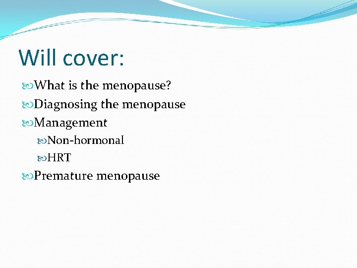 Will cover: What is the menopause? Diagnosing the menopause Management Non-hormonal HRT Premature menopause