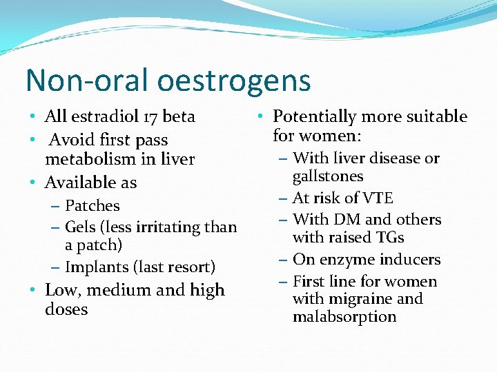 Non-oral oestrogens • All estradiol 17 beta • Avoid first pass metabolism in liver
