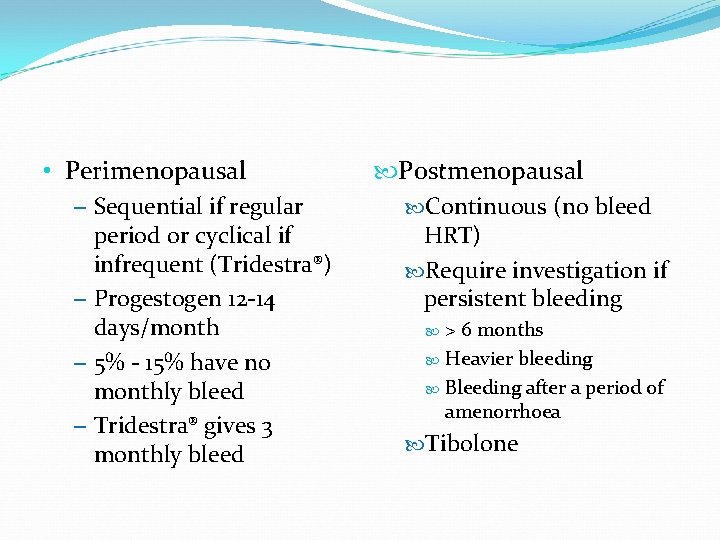  • Perimenopausal – Sequential if regular period or cyclical if infrequent (Tridestra®) –
