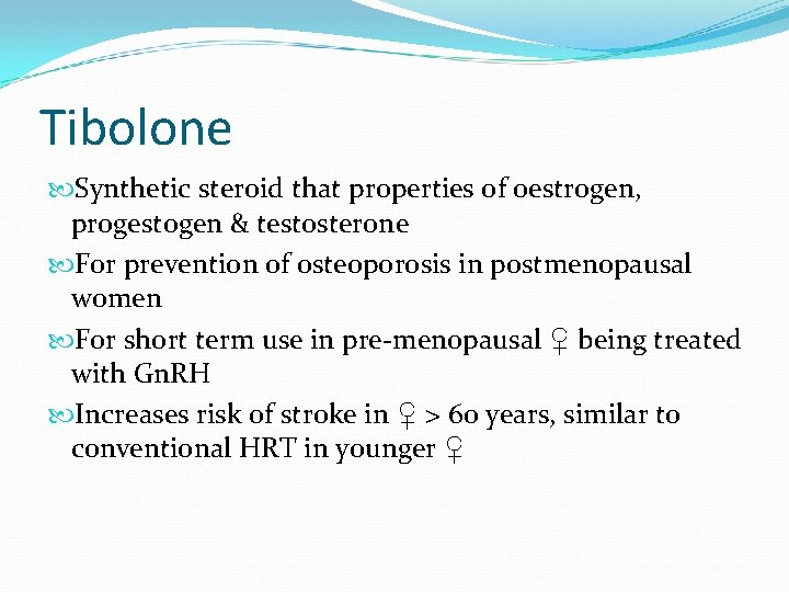 Tibolone Synthetic steroid that properties of oestrogen, progestogen & testosterone For prevention of osteoporosis