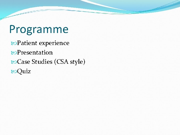 Programme Patient experience Presentation Case Studies (CSA style) Quiz 