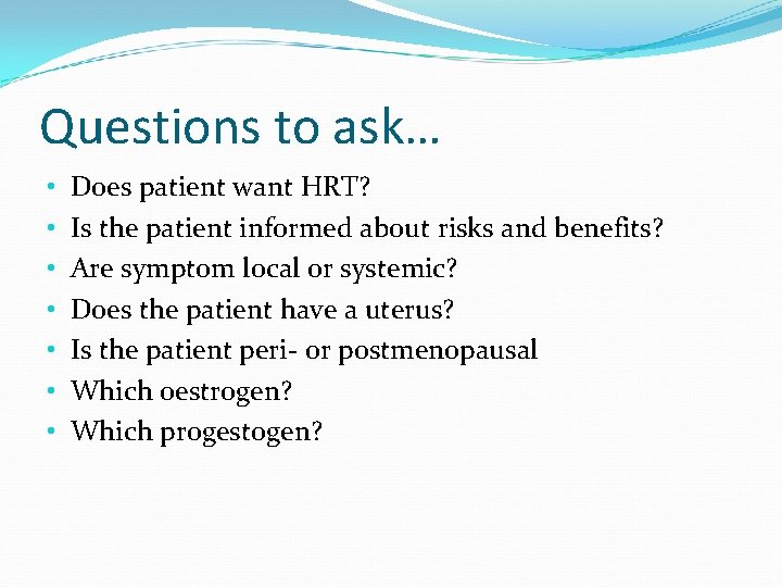 Questions to ask… • • Does patient want HRT? Is the patient informed about