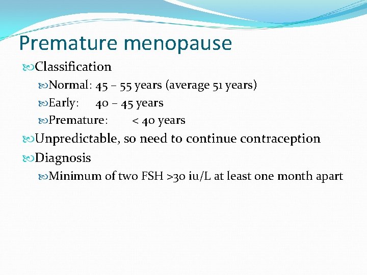 Premature menopause Classification Normal: 45 – 55 years (average 51 years) Early: 40 –