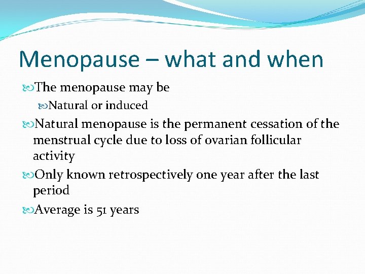 Menopause – what and when The menopause may be Natural or induced Natural menopause