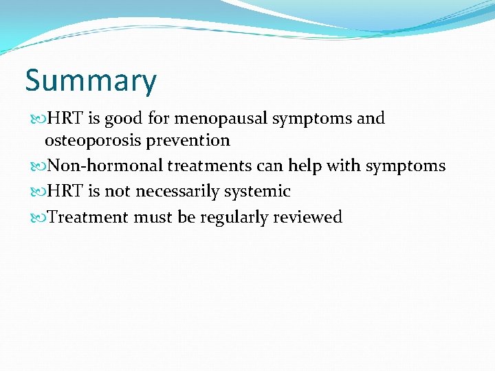 Summary HRT is good for menopausal symptoms and osteoporosis prevention Non-hormonal treatments can help