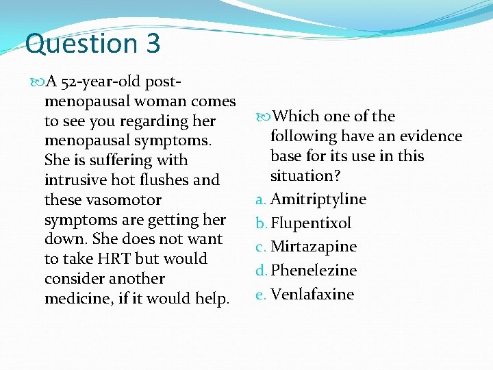 Question 3 A 52 -year-old postmenopausal woman comes to see you regarding her menopausal