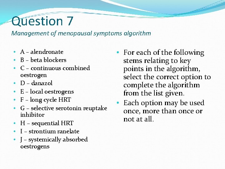 Question 7 Management of menopausal symptoms algorithm • A – alendronate • B –