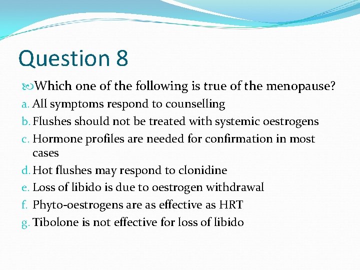 Question 8 Which one of the following is true of the menopause? a. All